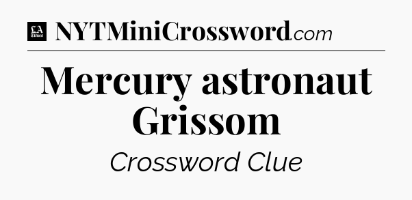 Mercury astronaut Grissom - LA Times Crossword