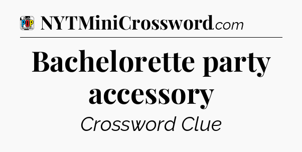 Bachelorette party accessory Crossword Clue