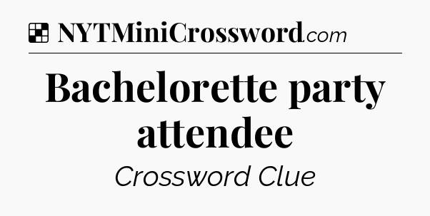 Solution: Bachelorette party attendee - NYT Crossword