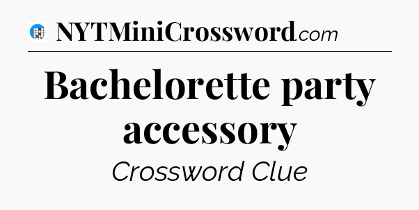 Bachelorette party accessory Crossword Clue