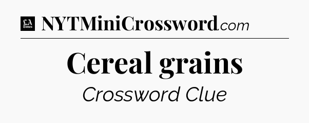 Cereal grains - LA Times Crossword