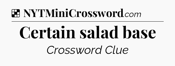 Solution: Certain salad base - NYT Crossword