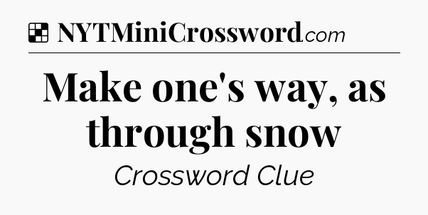 Solution: Make one's way, as through snow - NYT Crossword