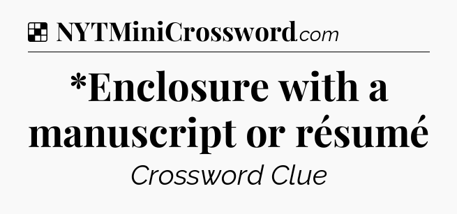 Solution: *Enclosure with a manuscript or résumé - NYT Crossword