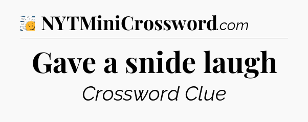 Gave a snide laugh - 7 Little Words