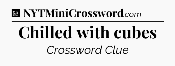 Chilled with cubes - LA Times Crossword