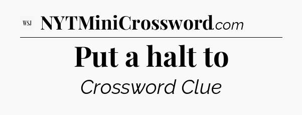 Put a halt to - WSJ Crossword