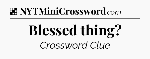 Solution: Blessed thing - NYT Crossword
