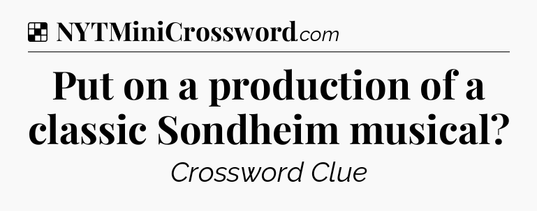 Solution: Put on a production of a classic Sondheim musical - NYT Crossword