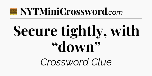 Secure tightly, with “down” - Eugene Sheffer Crossword