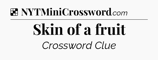 Solution: Skin of a fruit - NYT Crossword