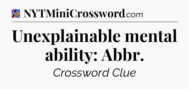 Unexplainable mental ability: Abbr Crossword Clue