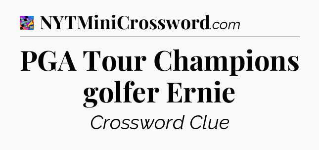 PGA Tour Champions golfer Ernie Crossword Clue