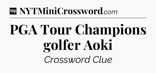 PGA Tour Champions golfer Aoki Crossword Clue
