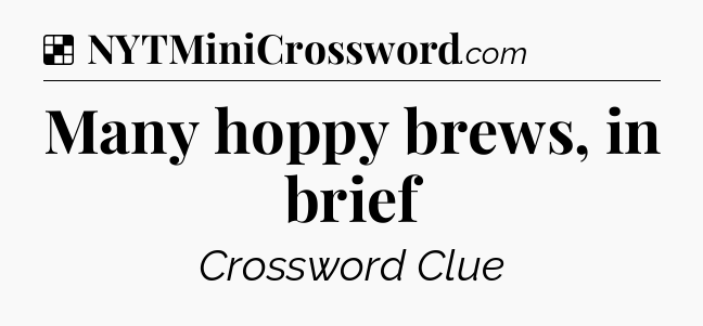 Solution: Many hoppy brews, in brief - NYT Crossword