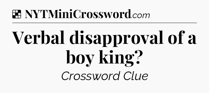 Solution: Verbal disapproval of a boy king - NYT Crossword