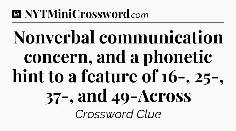 Nonverbal communication concern, and a phonetic hint to a feature of 16-, 25-, 37-, and 49-Across - LA Times Crossword
