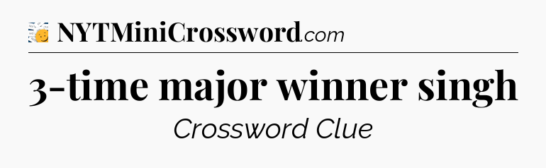 3-time major winner singh - 7 Little Words