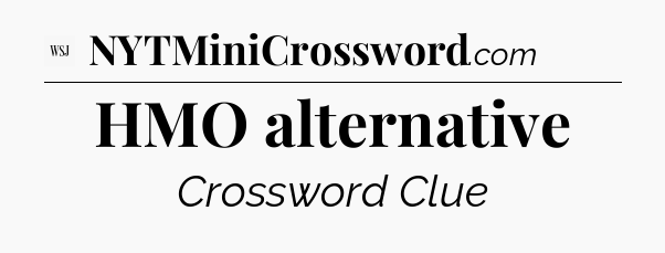 HMO alternative - WSJ Crossword