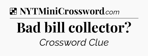 Solution: Bad bill collector - NYT Crossword