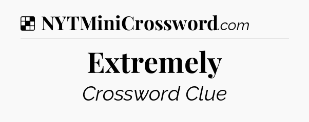 Solution: Extremely - NYT Crossword