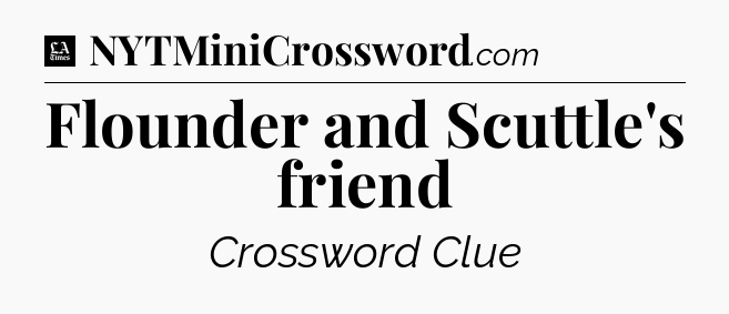 Flounder and Scuttle's friend - LA Times Crossword