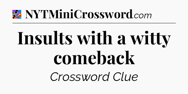 Insults with a witty comeback Crossword Clue