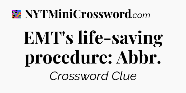 EMT's life-saving procedure: Abbr Crossword Clue