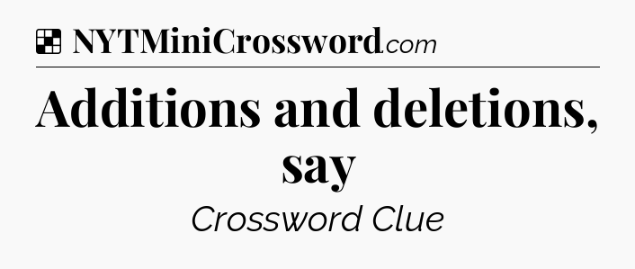 Solution: Additions and deletions, say - NYT Crossword
