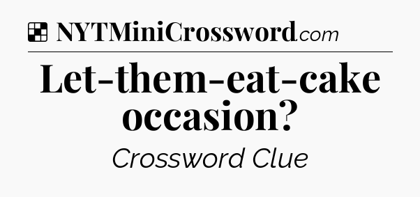 Solution: Let-them-eat-cake occasion - NYT Crossword