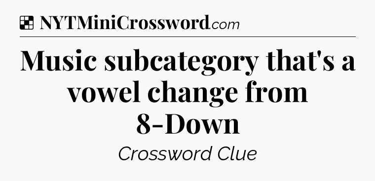 Solution: Music subcategory that's a vowel change from 8-Down - NYT Crossword