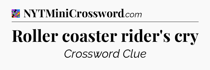 Roller coaster rider's cry Crossword Clue