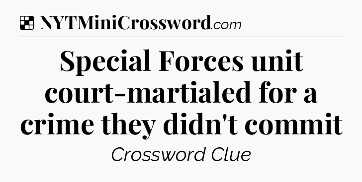 Solution: Special Forces unit court-martialed for a crime they didn't commit - NYT Crossword
