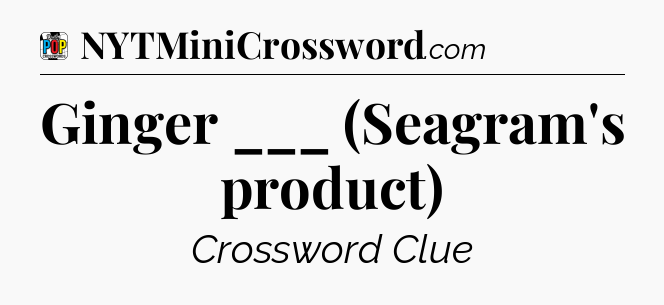 Ginger ___ (Seagram's product) Crossword Clue