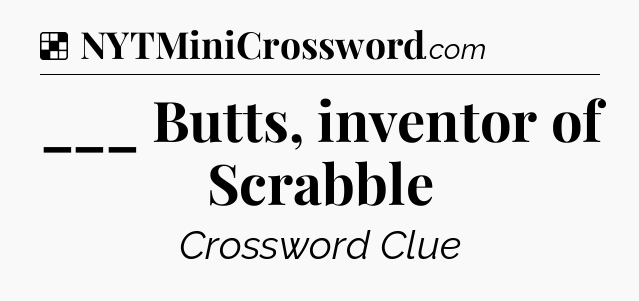 Solution: ___ Butts, inventor of Scrabble - NYT Crossword