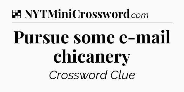 Solution: Pursue some e-mail chicanery - NYT Crossword