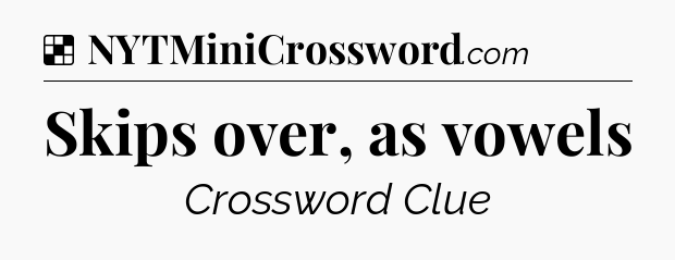 Solution: Skips over, as vowels - NYT Crossword