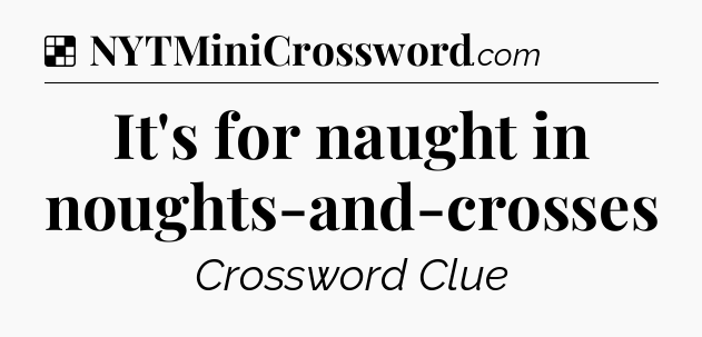 Solution: It's for naught in noughts-and-crosses - NYT Crossword