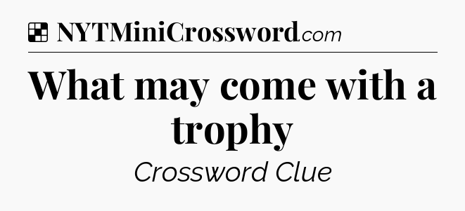 Solution: What may come with a trophy - NYT Crossword