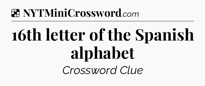 Solution: 16th letter of the Spanish alphabet - NYT Crossword