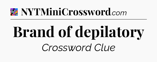 Brand of depilatory Crossword Clue