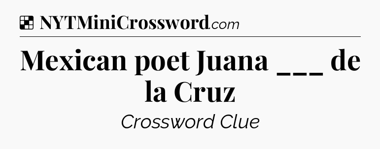 Solution: Mexican poet Juana ___ de la Cruz - NYT Crossword