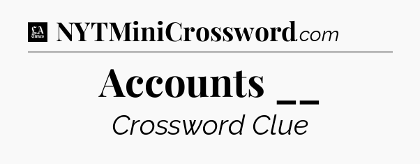 Accounts __ - LA Times Crossword