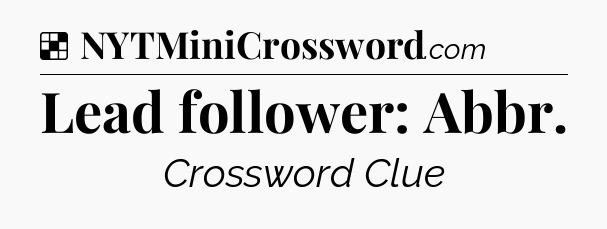 Solution: Lead follower: Abbr - NYT Crossword