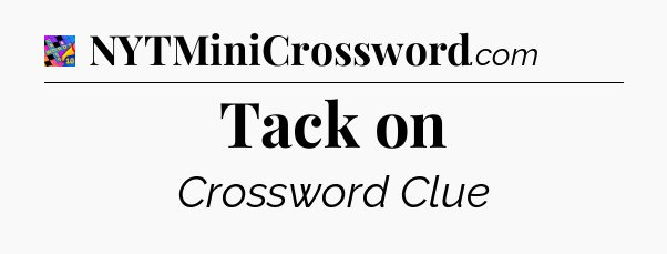 Tack on Crossword Clue