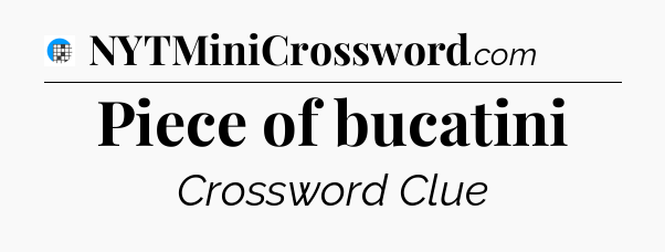 Piece of bucatini Crossword Clue
