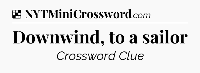 Solution: Downwind, to a sailor - NYT Crossword