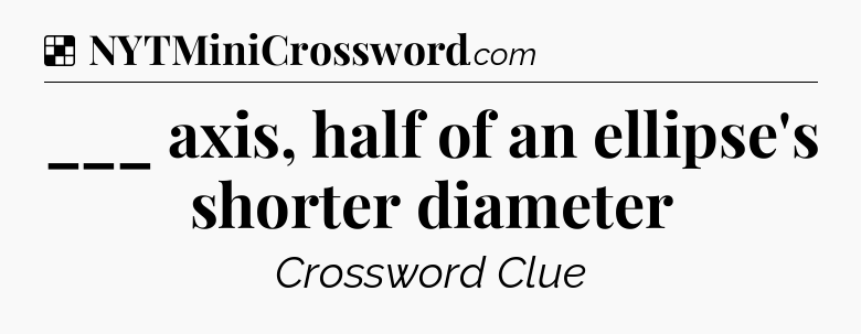 Solution: ___ axis, half of an ellipse's shorter diameter - NYT Crossword