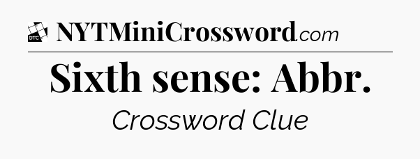 Sixth sense: Abbr - Daily Themed Classic Crossword