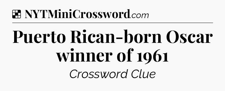 Solution: Puerto Rican-born Oscar winner of 1961 - NYT Crossword